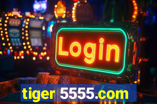 tiger 5555.com